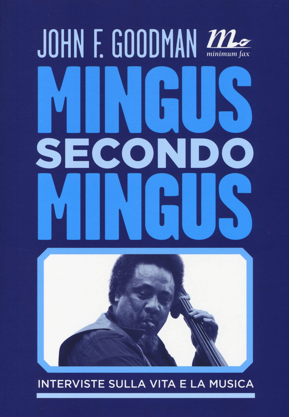 Libro Mingus secondo Mingus. Interviste sulla vita e la musica di John F. Goodman - ean 9788875215538 - Minimum Fax