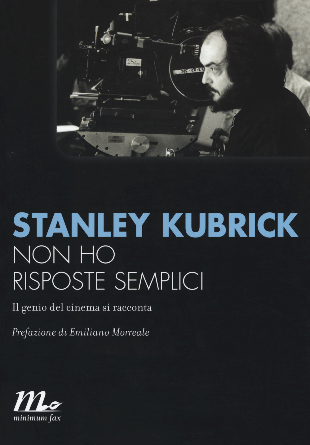 Libro Non ho risposte semplici. Il genio del cinema si racconta di Stanley Kubrick - ean 9788875216382 - Minimum Fax