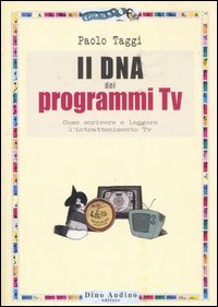 Libro DNA dei programmi Tv. Come scrivere e leggere l'intrattenimento Tv di Paolo Taggi - ean 9788875270445 - Audino