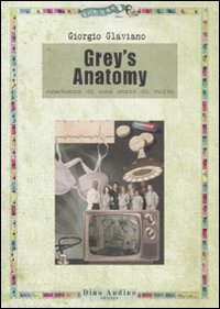 Libro Grey's anatomy. Anatomia di una serie di culto di Giorgio Glaviano - ean 9788875270490 - Audino