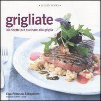 Libro Grigliate. 30 ricette per cucinare alla griglia di Elsa Petersen Schepelern - ean 9788875500108 - Luxury Books