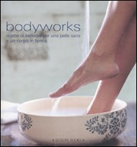Libro Bodyworks. Ricette di bellezza per una pelle sana e un corpo in forma di  - ean 9788875500481 - Luxury Books
