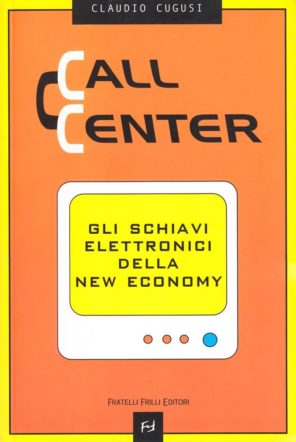 Libro Call center. Gli schiavi elettronici della new economy di Claudio Cugusi - ean 9788875631499 - Frilli
