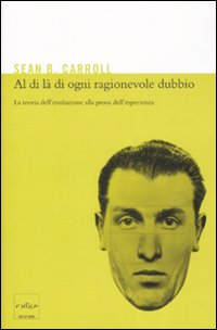 Libro Al di là di ogni ragionevole dubbio. La teoria dell'evoluzione alla prova dell'esperienza di Sean B. Carroll - ean 9788875780890 - Codice