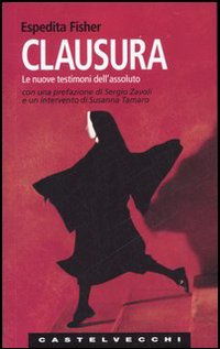 Libro Clausura. Le nuove testimoni dell'assoluto di Espedita Fisher - ean 9788876151750 - Castelvecchi