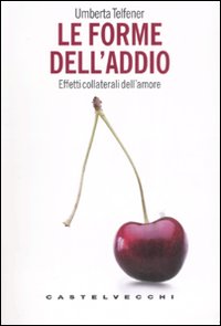 Libro forme dell'addio. Effetti collaterali dell'amore di Umberta Telfener - ean 9788876152030 - Castelvecchi