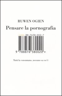 Libro Pensare la pornografia. Tutti la consumano