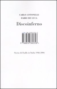 Libro Discoinferno. Storia del ballo in Italia 1946-2006 di Carlo Antonelli; Fabio De Luca - ean 9788876380358 - I Libri di Isbn/Guidemoizzi