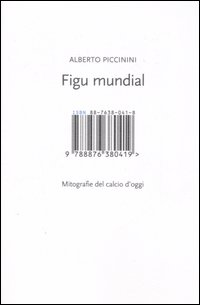 Libro Figu mundial. Mitografie del calcio d'oggi di Alberto Piccinini - ean 9788876380419 - Isbn Edizioni