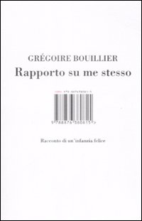 Libro Rapporto su me stesso. Racconto di un'infanzia felice di Gregoire Bouillier - ean 9788876380815 - Isbn Edizioni