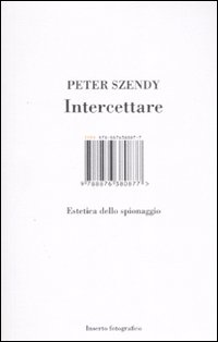 Libro Intercettare. Estetica dello spionaggio di Peter Szendy - ean 9788876380877 - Isbn Edizioni