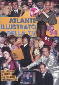 Libro Atlante illustrato della TV '80-94. Dalla nascita di Canale 5 alla fine della Prima Repubblica di Massimo Coppola; Alberto Piccinini - ean 9788876383212 - I Libri di Isbn/Guidemoizzi
