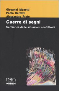 Libro Guerre di segni. Semiotica delle situazioni conflittuali. Atti del 30º Convegno dell'Associazione italiana di studi semiotici (Castiglioncello