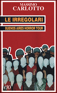 Libro irregolari. Buenos Aires horror tour di Massimo Carlotto - ean 9788876413827 - E/O