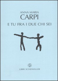 Libro E tu fra i due chi sei di Anna M. Carpi - ean 9788876445330 - Libri Scheiwiller