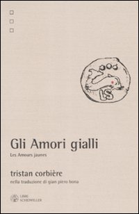 Libro amori gialli-Les amours jaunes. Nella traduzione di Gian Piero Bona di Tristan Corbière - ean 9788876445637 - Libri Scheiwiller