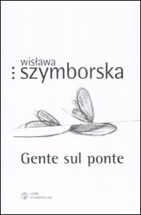 Libro Gente sul ponte. Testo polacco a fronte di Wislawa Szymborska - ean 9788876445811 - Libri Scheiwiller