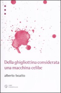 Libro Della ghigliottina considerata una macchina celibe di Alberto Boatto - ean 9788876445965 - Libri Scheiwiller