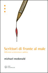Libro Scrittori di fronte al male. Riflessioni su letteratura e politica di Michael McDonald - ean 9788876445996 - Libri Scheiwiller
