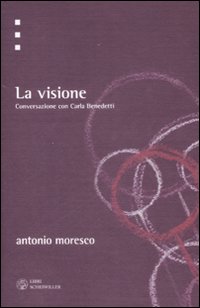Libro visione. Conversazione con Carla Benedetti di Antonio Moresco; Carla Benedetti - ean 9788876446009 - Libri Scheiwiller