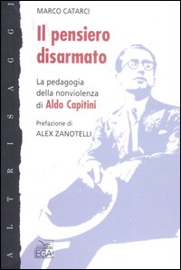 Libro pensiero disarmato. La pedagogia della nonviolenza di Aldo Capitini di Marco Catarci - ean 9788876706448 - EGA-Edizioni Gruppo Abele