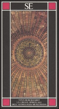 Libro chiave spirituale dell'astrologia musulmana secondo Mohyiddîn Ibn 'Arabî di Titus Burckhardt - ean 9788877107251 - SE