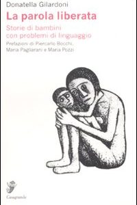 Libro parola liberata. Storie di bambini con problemi di linguaggio di Donatella Gilardoni - ean 9788877134981 - Casagrande