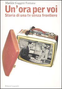 Libro «Un'ora per voi». Storia di una TV senza frontiere (1964-1989) di Matilde Gaggini Fontana - ean 9788877135186 - Casagrande