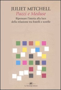 Libro Pazzi e meduse. Ripensare l'isteria alla luce della relazione tra fratelli e sorelle di Juliet Mitchell - ean 9788877384058 - La Tartaruga (Milano)