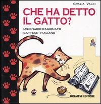 Libro Che ha detto il gatto? Dizionario ragionato gattese-italiano di Grazia Valci - ean 9788877423917 - Gremese Editore