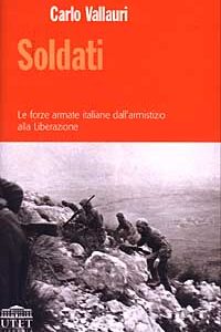 Libro Soldati. Le forze armate italiane dall'armistizio alla Liberazione di Carlo Vallauri - ean 9788877508508 - UTET Università