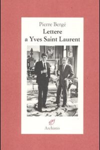 Libro Lettere a Yves Saint Laurent di Pierre Bergé - ean 9788877685957 - Archinto