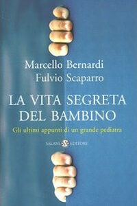 Libro vita segreta del bambino. Gli ultimi appunti di un grande pediatra di Marcello Bernardi; Fulvio Scaparro - ean 9788877829122 - Salani