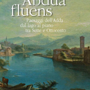 Libro Abdua fluens. Paesaggi dell'Adda dal lago al piano tra Sette e Ottocento. Catalogo della mostra (Canonica d'Adda