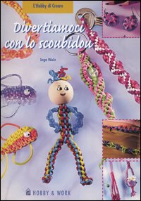 Libro Divertiamoci con lo scoubidou di Inge Walz - ean 9788878510340 - Hobby & Work Publishing
