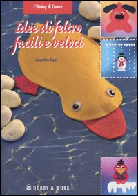 Libro Idee di feltro facili e veloci di Angelika Kipp - ean 9788878510364 - Hobby & Work Publishing