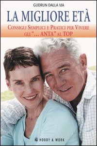 Libro migliore età. Consigli semplici e pratici per vivere gli «...anta» al top di Gudrun Dalla Via - ean 9788878510562 - Hobby & Work Publishing