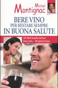 Libro Bere vino per restare sempre in buona salute di Michel Montignac; Robert Hervé - ean 9788878510807 - Hobby & Work Publishing