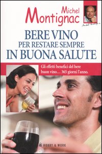 Libro Bere vino per restare sempre in buona salute di Michel Montignac; Robert Hervé - ean 9788878510807 - Hobby & Work Publishing