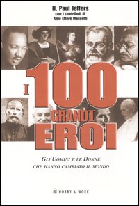 Libro 100 grandi eroi. Gli uomini e le donne che hanno cambiato il mondo di Paul H. Jeffers; Aldo E. Massetti - ean 9788878511897 - Hobby & Work Publishing