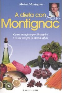 Libro A dieta con Montignac. Come mangiare per dimagrire e vivere in buona salute di Michel Montignac - ean 9788878513020 - Hobby & Work Publishing