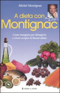Libro A dieta con Montignac. Come mangiare per dimagrire e vivere in buona salute di Michel Montignac - ean 9788878513020 - Hobby & Work Publishing