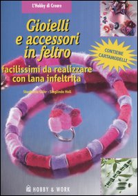 Libro Gioielli e accessori in feltro di Stephanie Göhr; Sieglinde Holl - ean 9788878514065 - Hobby & Work Publishing