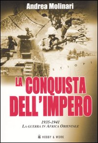 Libro conquista dell'impero. 1935-1941: la guerra in Africa Orientale di Andrea Molinari - ean 9788878515147 - Hobby & Work Publishing