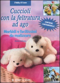 Libro Cuccioli con la feltratura ad ago. Con cartamodelli di Monika Dillbaum - ean 9788878515192 - Hobby & Work Publishing