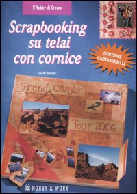 Libro Scrapbooking su telai con cornice di Uschi Heller - ean 9788878515208 - Hobby & Work Publishing