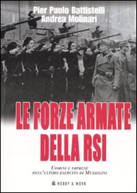 Libro forze armate della RSI. Uomini e imprese dell'ultimo esercito di Mussolini di Pier Paolo Battistelli; Andrea Molinari - ean 9788878515680 - Hobby & Work Publishing
