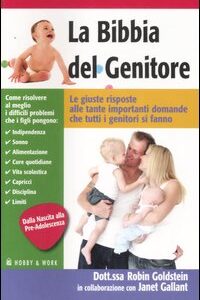 Libro bibbia del genitore. Le giuste risposte alle tante importanti domande che tutti i genitori si fanno di Robin Goldstein; Janet Gallant - ean 9788878516045 - Hobby & Work Publishing