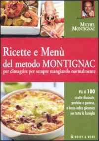 Libro Ricette e menù del metodo Montignac per dimagrire per sempre mangiando normalmente di Michel Montignac - ean 9788878516649 - Hobby & Work Publishing