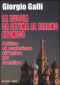 Libro Russia da Fatima al riarmo atomico. Politica ed esoterismo all'ombra del Cremlino di Giorgio Galli - ean 9788878517134 - Hobby & Work Publishing